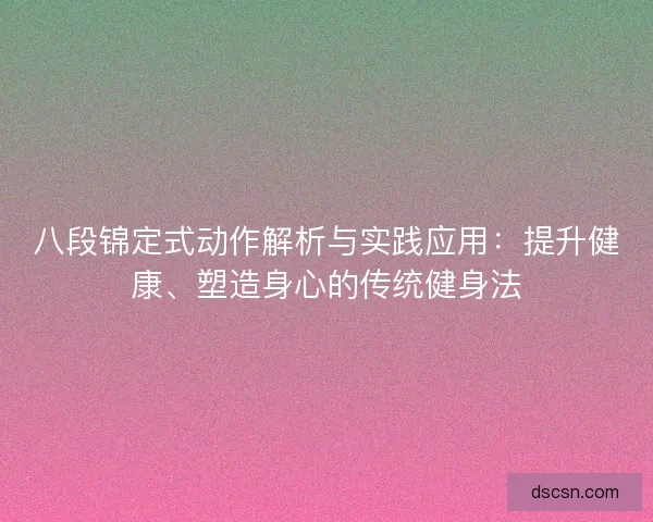 八段锦定式动作解析与实践应用：提升健康、塑造身心的传统健身法